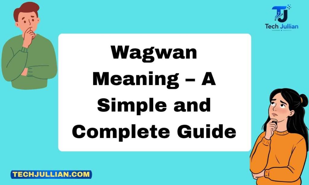 Wagwan Meaning – A Simple and Complete Guide