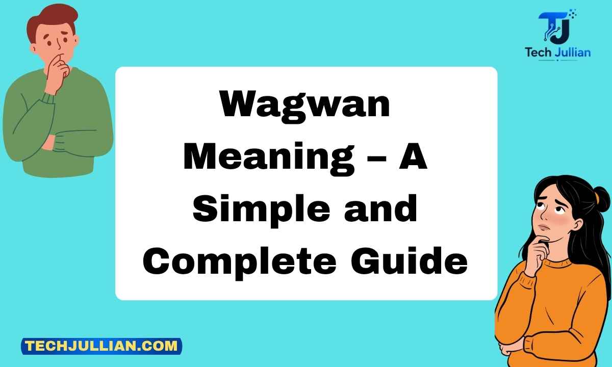 Wagwan Meaning – A Simple and Complete Guide
