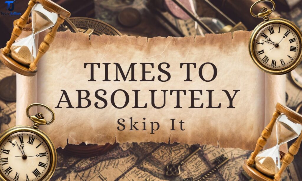 times-to-absolutely-skip-it