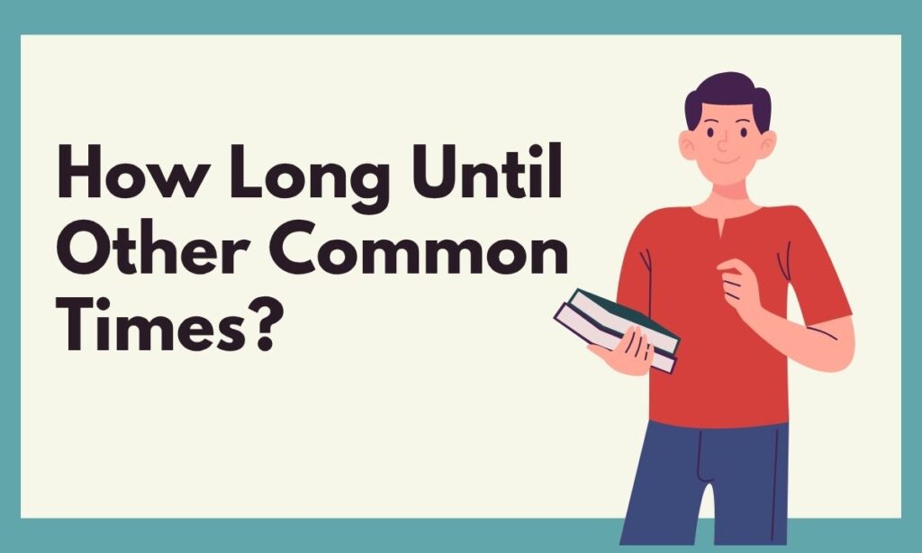 how-long-until-other-common-times